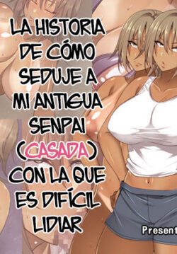La historia de cómo seduje a mi antigua senpai (casada) con la que es difícil lidiar