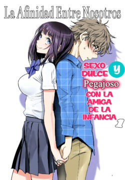 La Afinidad Entre Nosotros ~Sexo Dulce y Pegajoso con la amiga de la infancia 1~