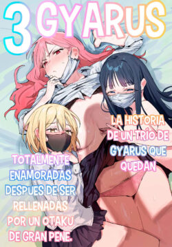 3 Gyarus: La Historia De Un Trío De Gyarus Que Quedan Totalmente Enamoradas Después De Ser Rellenadas Por Un Otaku De Gran Pene.